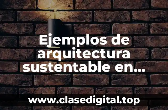 Ejemplos de arquitectura sustentable en México y Significado