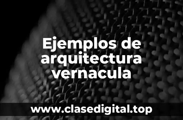 Ejemplos de arquitectura vernacula