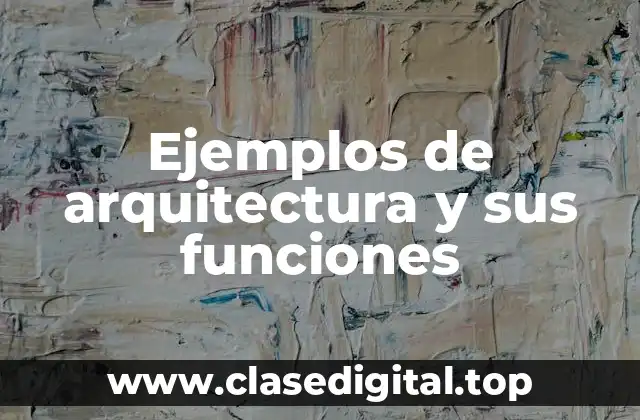 Ejemplos de arquitectura y sus funciones