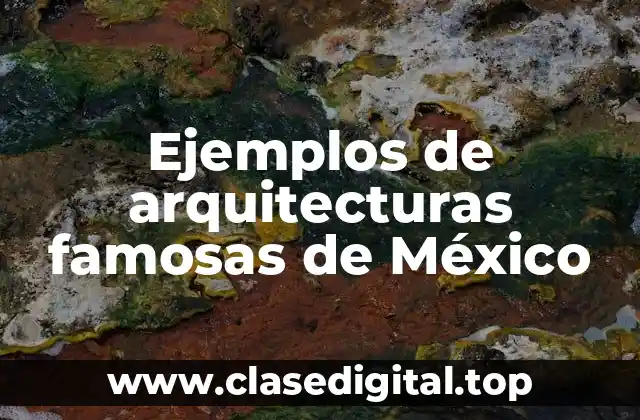 Ejemplos de arquitecturas famosas de México