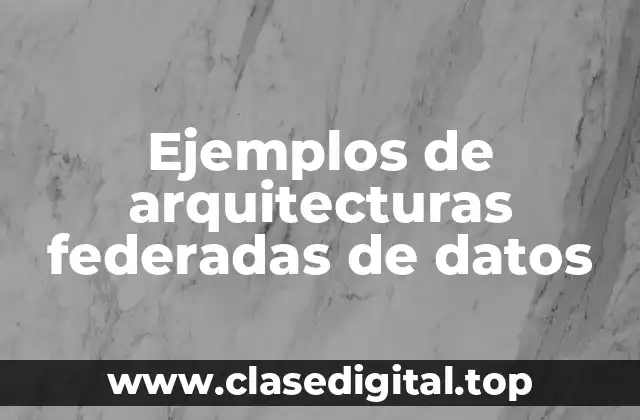 Ejemplos de arquitecturas federadas de datos