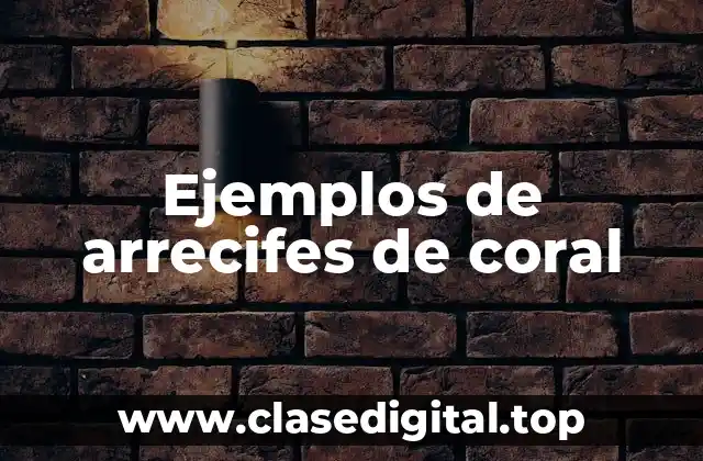 Ejemplos de arrecifes de coral