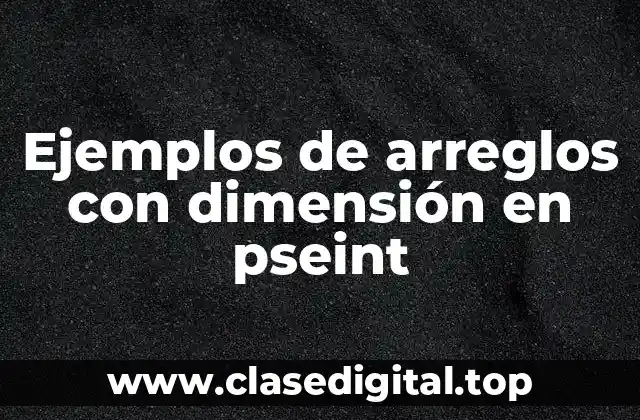 Ejemplos de arreglos con dimensión en pseint