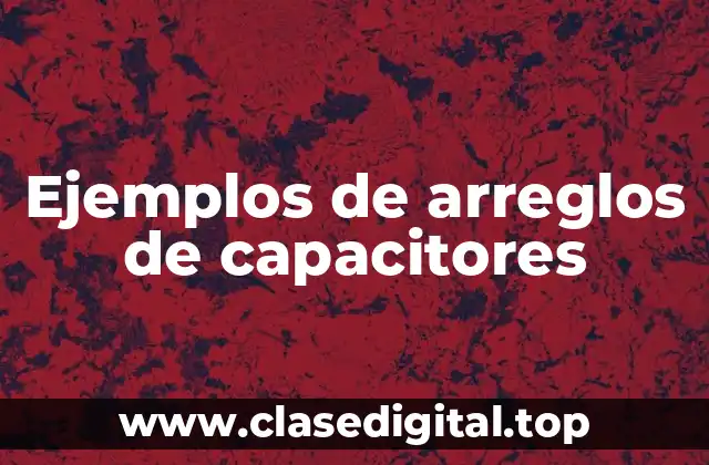 Ejemplos de arreglos de capacitores