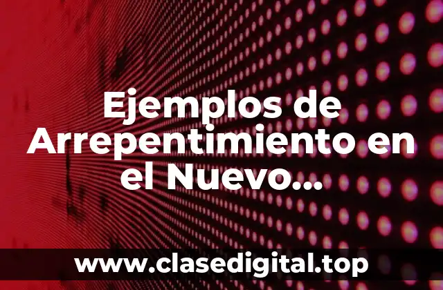 Ejemplos de Arrepentimiento en el Nuevo Testamento