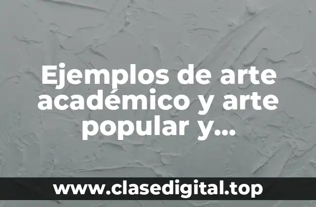 Ejemplos de arte académico y arte popular y Significado