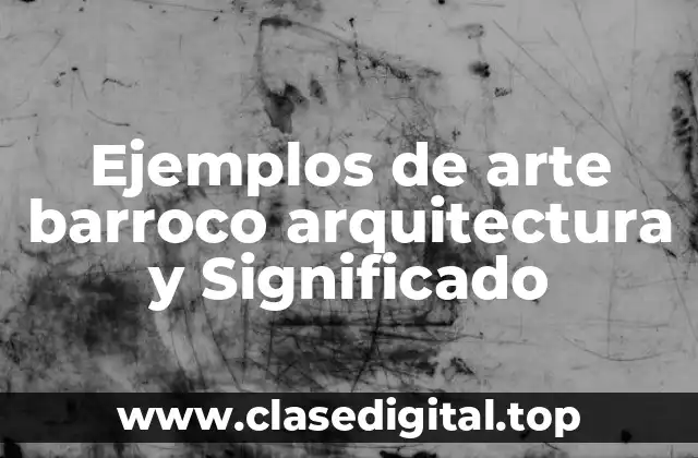 Ejemplos de arte barroco arquitectura y Significado