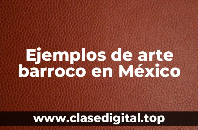 Ejemplos de arte barroco en México