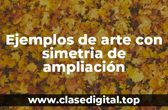 Ejemplos de arte con simetria de ampliación