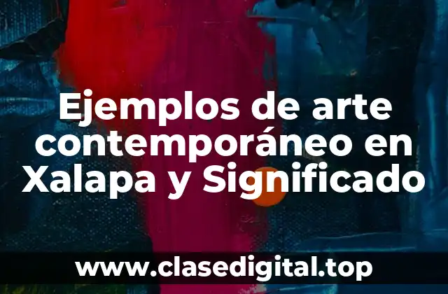 Ejemplos de arte contemporáneo en Xalapa y Significado