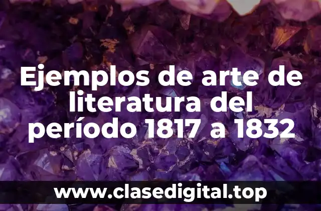 Ejemplos de arte de literatura del período 1817 a 1832