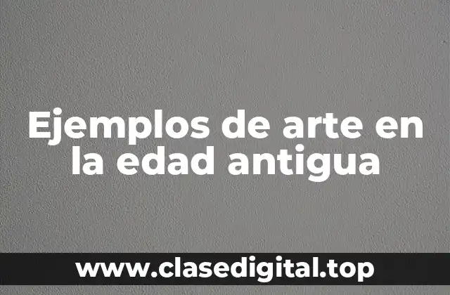 Ejemplos de arte en la edad antigua