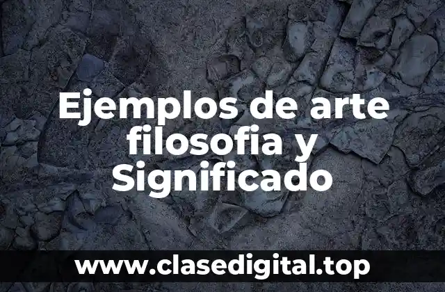 Ejemplos de arte filosofia y Significado