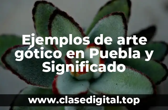 Ejemplos de arte gótico en Puebla