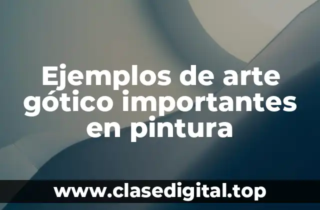 Ejemplos de arte gótico importantes en pintura