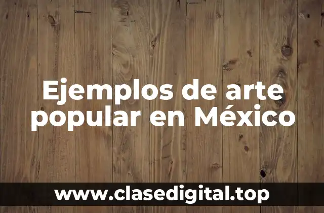 Ejemplos de arte popular en México