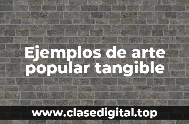 Ejemplos de arte popular tangible