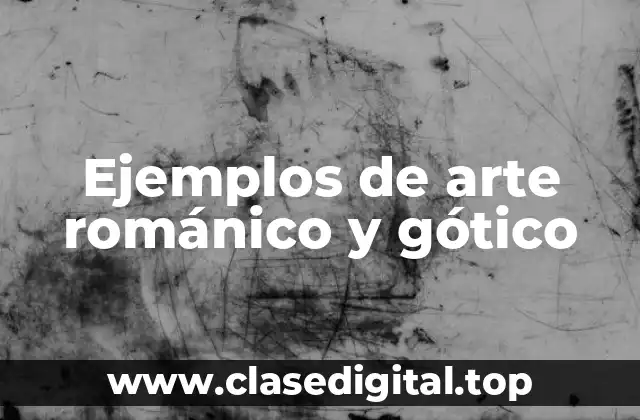 Ejemplos de arte románico y gótico