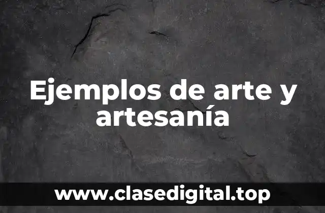 Ejemplos de arte y artesanía