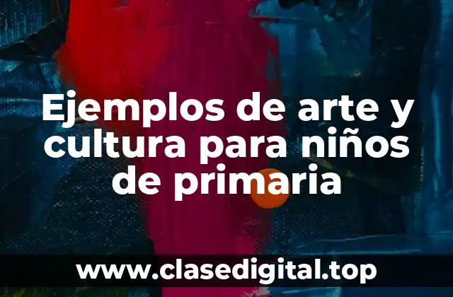 Ejemplos de arte y cultura para niños de primaria