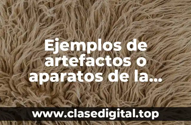 Ejemplos de artefactos o aparatos de la tecnología
