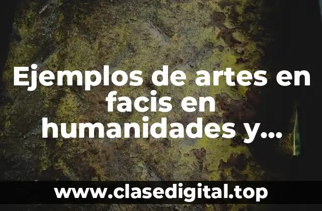 Ejemplos de artes en facis en humanidades y Significado