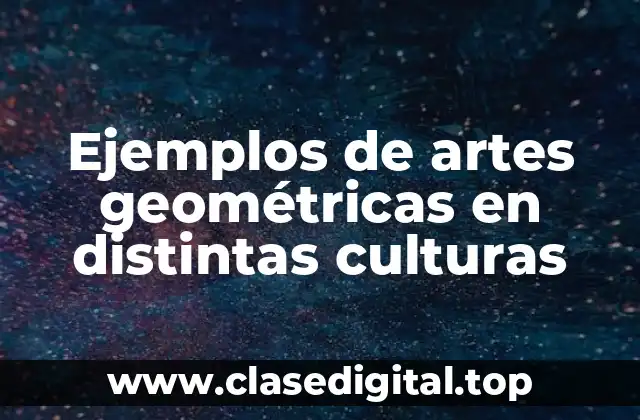 Ejemplos de artes geométricas en distintas culturas