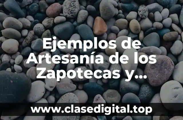 Ejemplos de Artesanía de los Zapotecas y Significado
