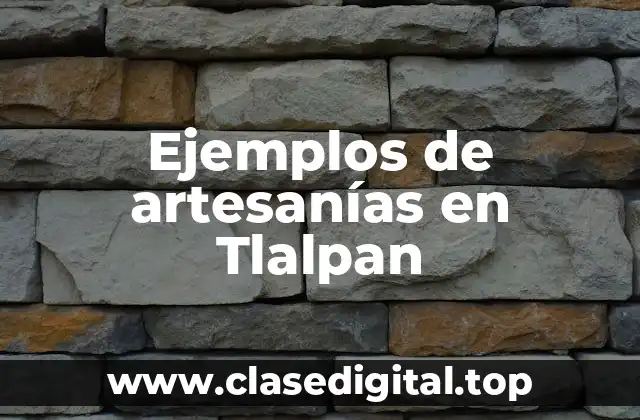 Ejemplos de artesanías en Tlalpan