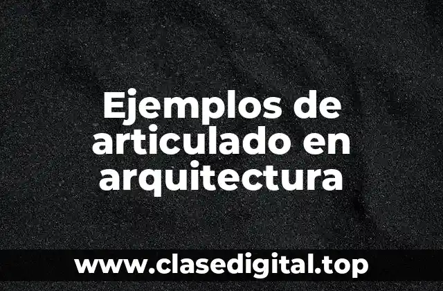 Ejemplos de articulado en arquitectura