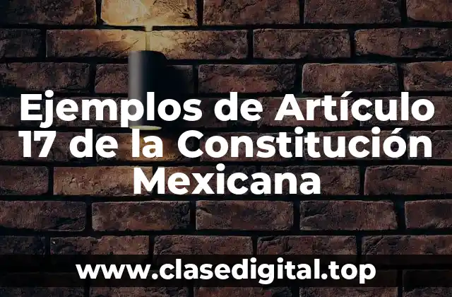 Ejemplos de Artículo 17 de la Constitución Mexicana