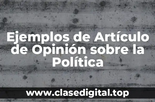 Ejemplos de Artículo de Opinión sobre la Política