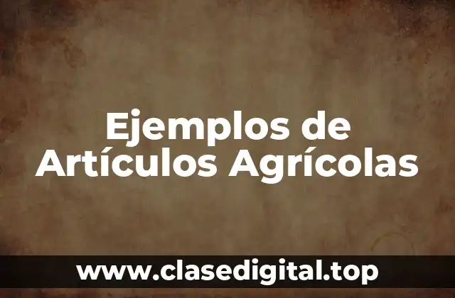 Ejemplos de Artículos Agrícolas