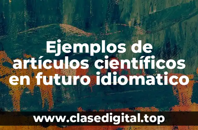 Ejemplos de artículos científicos en futuro idiomatico
