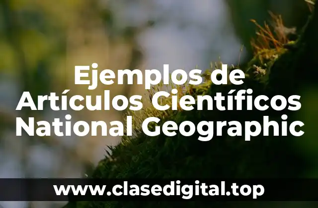 Ejemplos de Artículos Científicos National Geographic