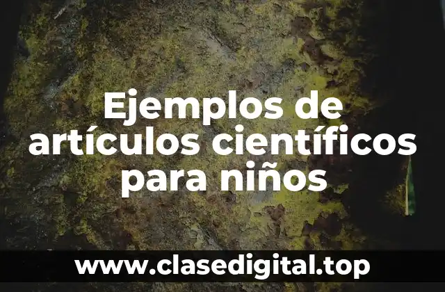 Ejemplos de artículos científicos para niños