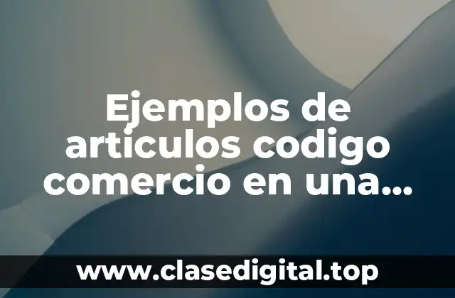 Ejemplos de articulos codigo comercio en una empresa