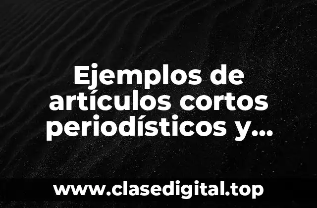 Ejemplos de artículos cortos periodísticos y Significado