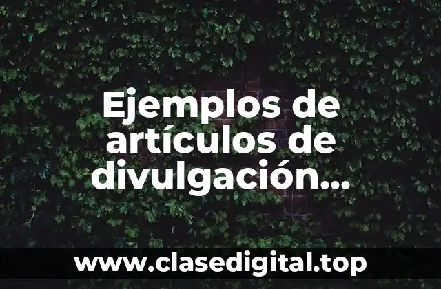 Ejemplos de artículos de divulgación científica muy interesante junior