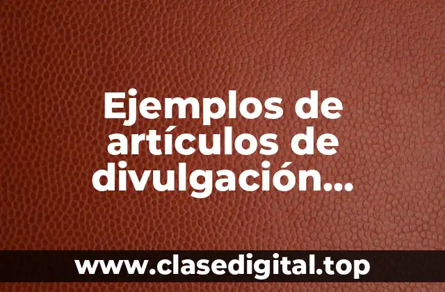 Ejemplos de artículos de divulgación científicos y Significado