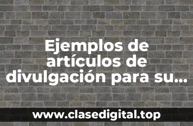 Ejemplos de artículos de divulgación para su difusión