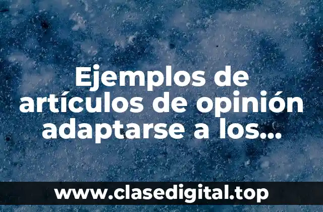 Ejemplos de artículos de opinión adaptarse a los cambios