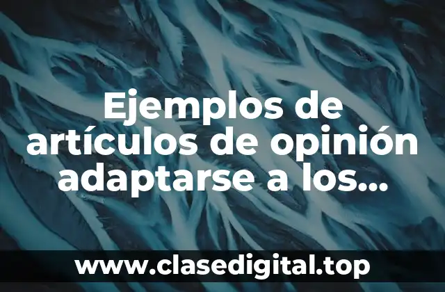Ejemplos de artículos de opinión adaptarse a los cambios frequentemente