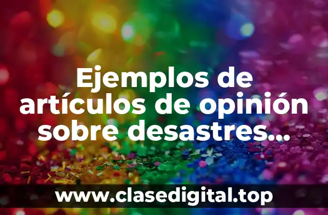 Ejemplos de artículos de opinión sobre desastres naturales