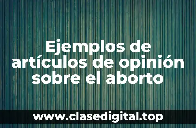 Ejemplos de artículos de opinión sobre el aborto