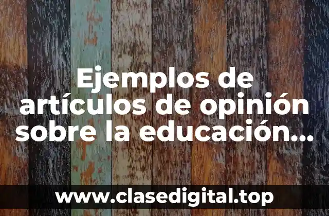 Ejemplos de artículos de opinión sobre la educación en México