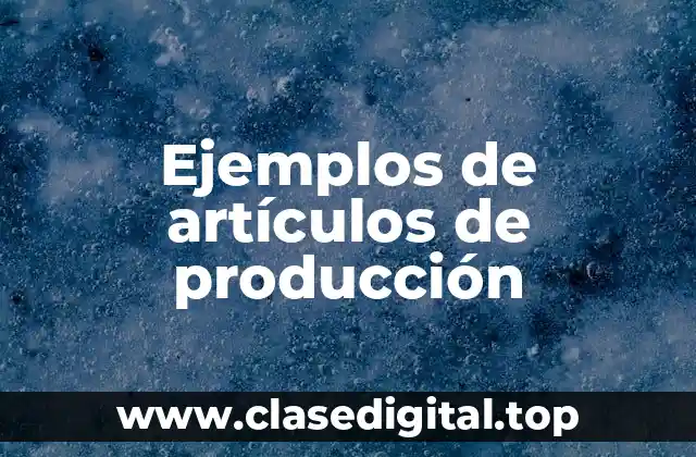 Ejemplos de artículos de producción