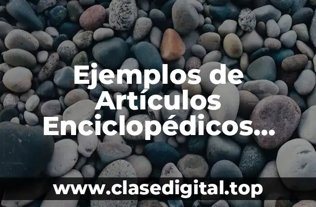 Ejemplos de Artículos Enciclopédicos Largos