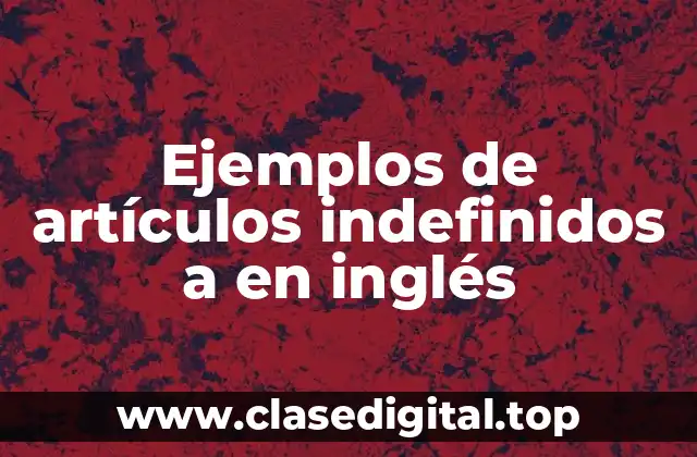 Ejemplos de artículos indefinidos a en inglés