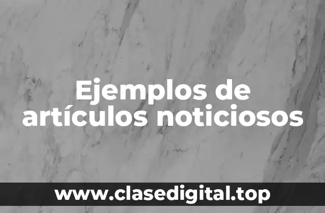 Ejemplos de artículos noticiosos